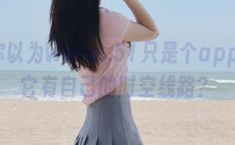 你以为www..51只是个app，结果它有自己的时空线路？