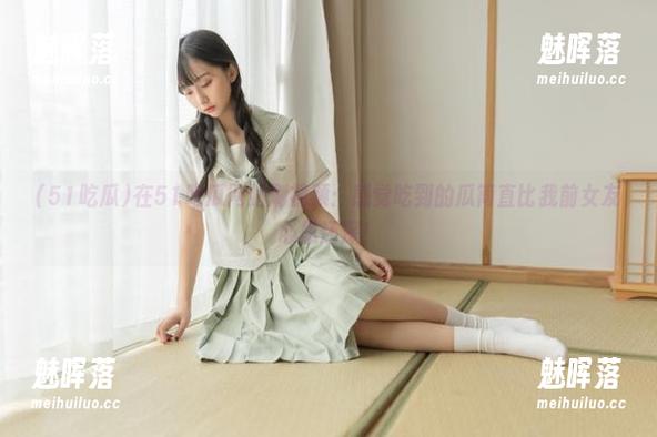在51吃瓜网站刷视频：感觉吃到的瓜简直比我前女友心思还深！