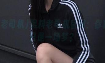 黑料老司机官网：你真以为只是一场梦？